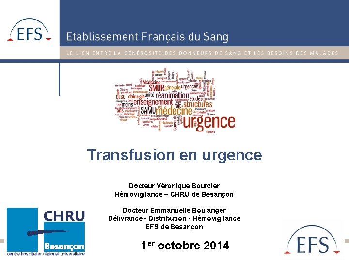 Transfusion en urgence Docteur Véronique Bourcier Hémovigilance – CHRU de Besançon Docteur Emmanuelle Boulanger