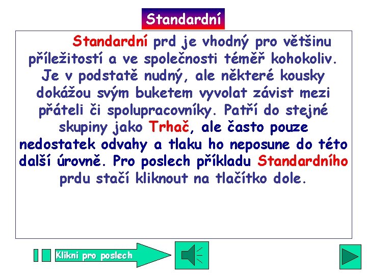 Standardní prd je vhodný pro většinu příležitostí a ve společnosti téměř kohokoliv. Je v