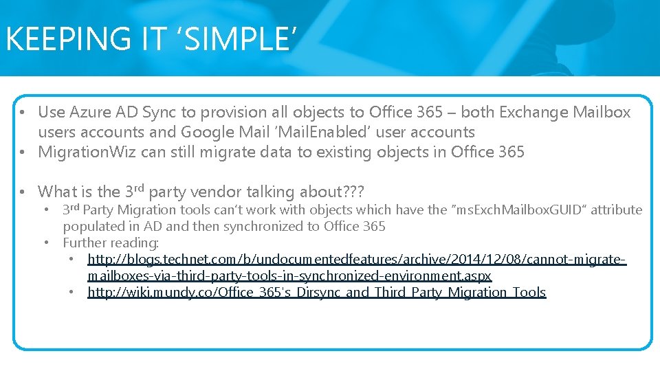 KEEPING IT ‘SIMPLE’ • Use Azure AD Sync to provision all objects to Office KEEPING IT ‘SIMPLE’ • Use Azure AD Sync to provision all objects to Office