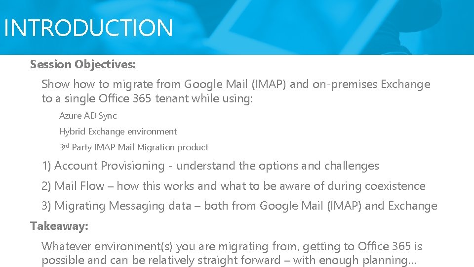INTRODUCTION Session Objectives: Show to migrate from Google Mail (IMAP) and on-premises Exchange to INTRODUCTION Session Objectives: Show to migrate from Google Mail (IMAP) and on-premises Exchange to