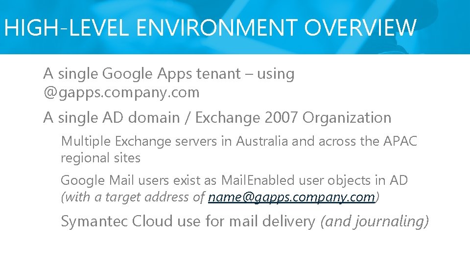 HIGH-LEVEL ENVIRONMENT OVERVIEW A single Google Apps tenant – using @gapps. company. com A HIGH-LEVEL ENVIRONMENT OVERVIEW A single Google Apps tenant – using @gapps. company. com A