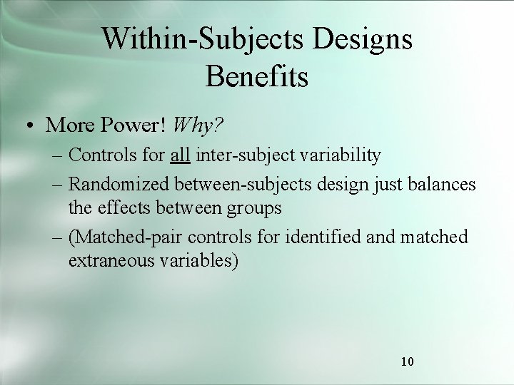 Within-Subjects Designs Benefits • More Power! Why? – Controls for all inter-subject variability –