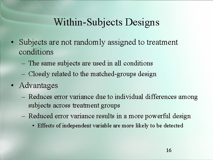 Within-Subjects Designs • Subjects are not randomly assigned to treatment conditions – The same