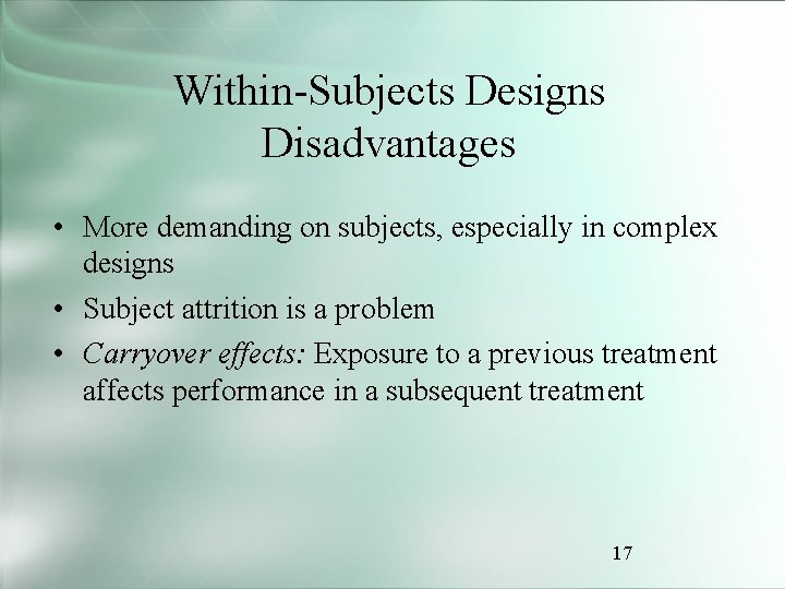 Within-Subjects Designs Disadvantages • More demanding on subjects, especially in complex designs • Subject