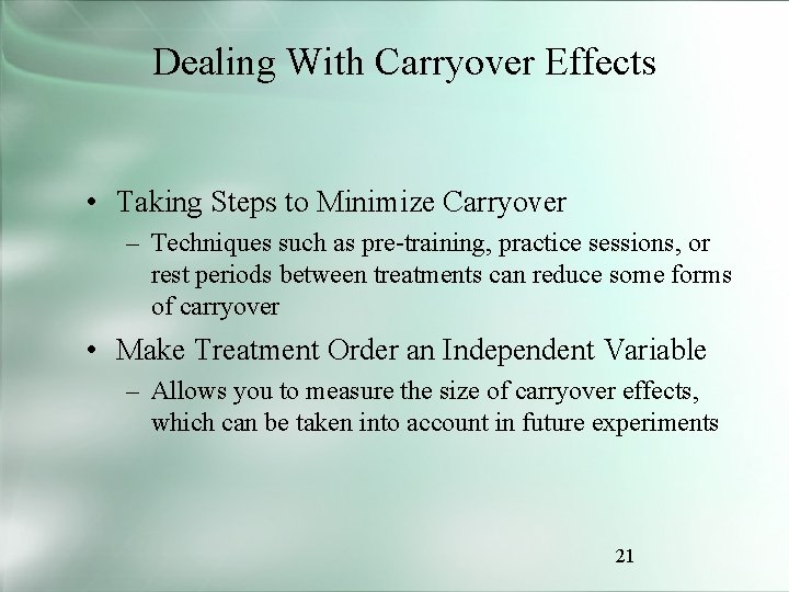 Dealing With Carryover Effects • Taking Steps to Minimize Carryover – Techniques such as