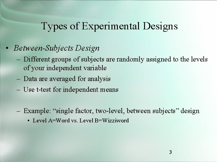 Types of Experimental Designs • Between-Subjects Design – Different groups of subjects are randomly