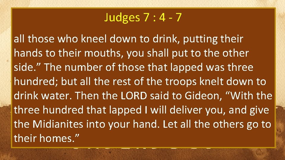 Judges 7 : 4 - 7 all those who kneel down to drink, putting