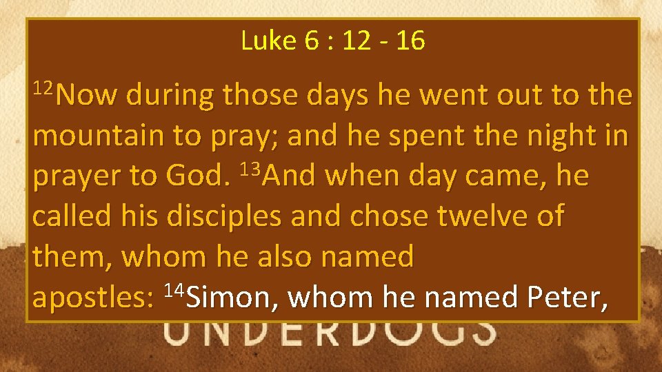 Luke 6 : 12 - 16 12 Now during those days he went out