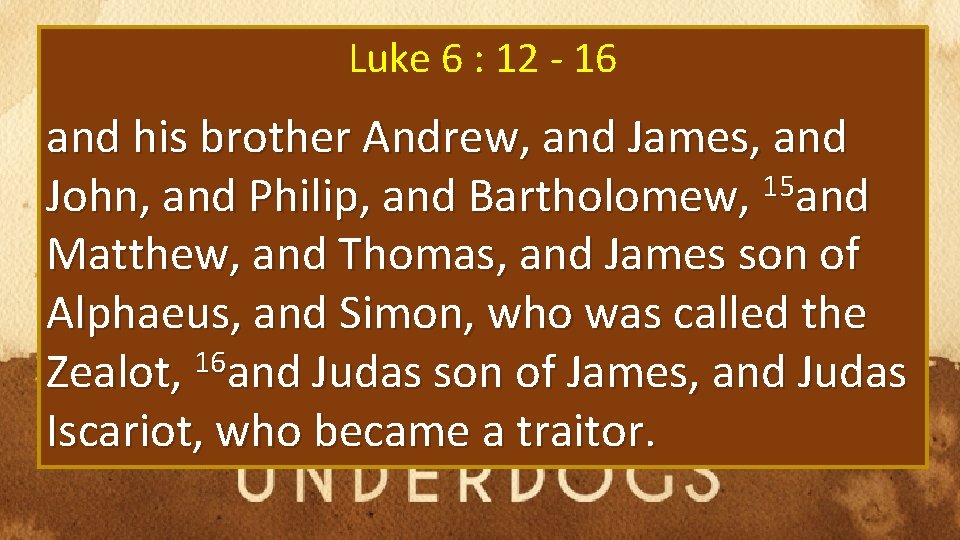 Luke 6 : 12 - 16 and his brother Andrew, and James, and 15