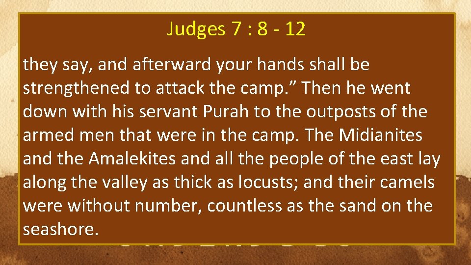 Judges 7 : 8 - 12 they say, and afterward your hands shall be