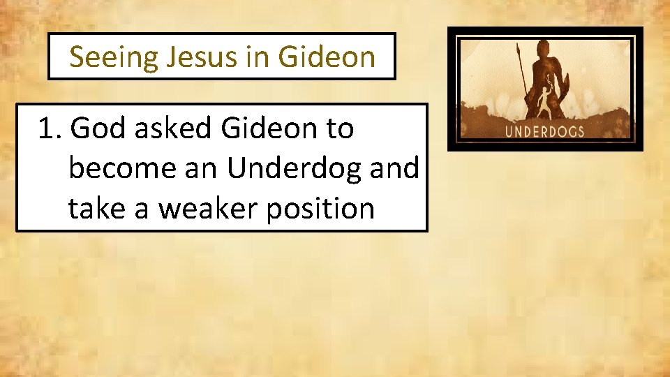  Seeing Jesus in Gideon 1. God asked Gideon to become an Underdog and