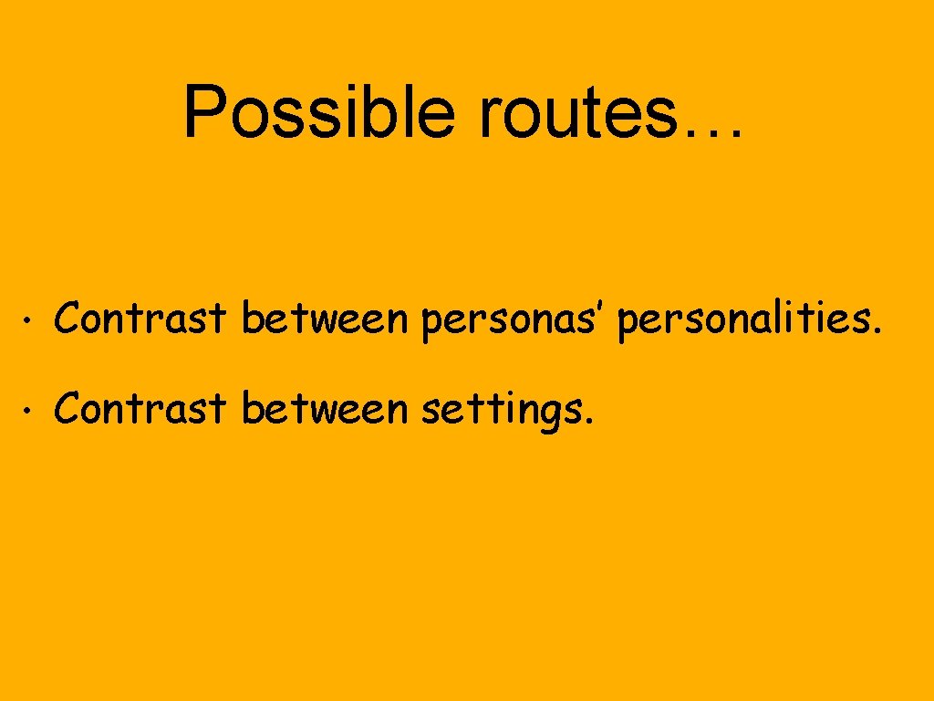 Possible routes… • Contrast between personas’ personalities. • Contrast between settings. 