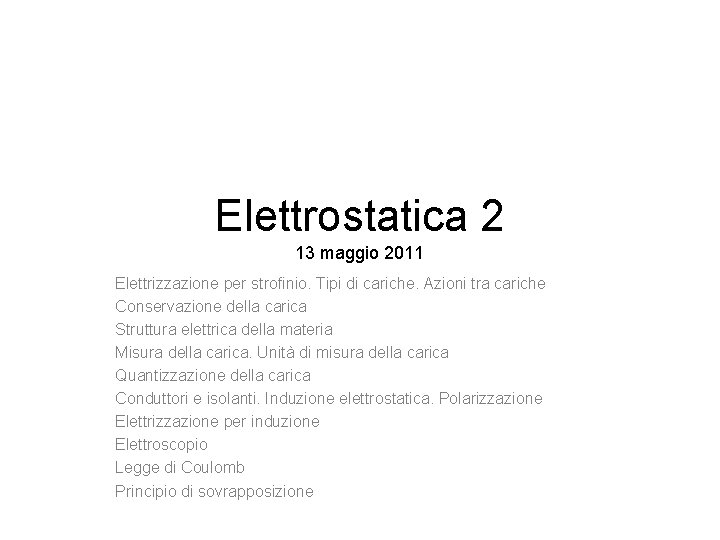 Elettrostatica 2 13 maggio 2011 Elettrizzazione per strofinio. Tipi di cariche. Azioni tra cariche