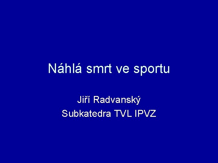 Náhlá smrt ve sportu Jiří Radvanský Subkatedra TVL IPVZ 