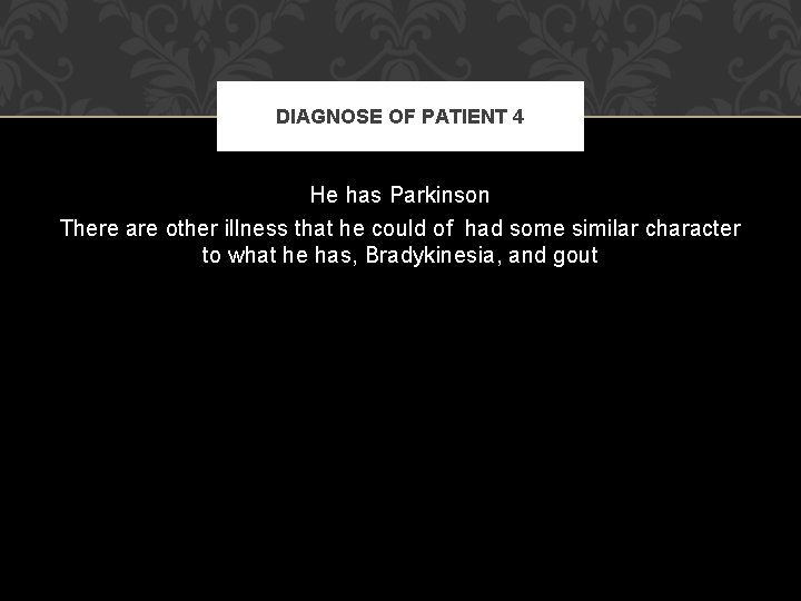 DIAGNOSE OF PATIENT 4 He has Parkinson There are other illness that he could
