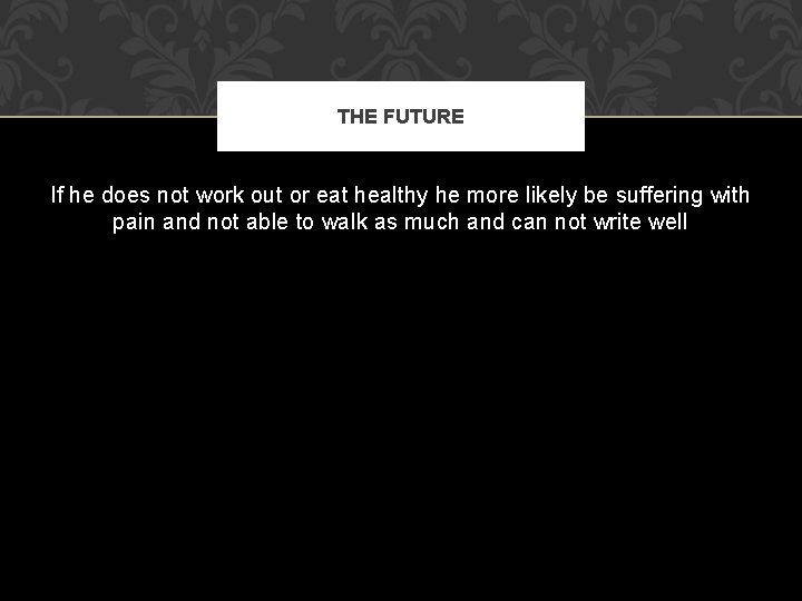 THE FUTURE If he does not work out or eat healthy he more likely
