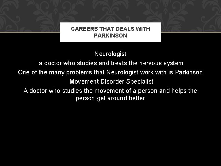 CAREERS THAT DEALS WITH PARKINSON Neurologist a doctor who studies and treats the nervous
