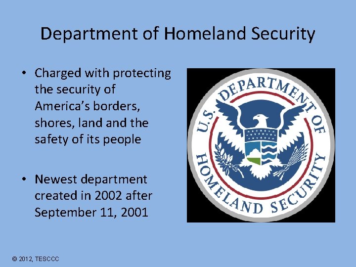 Department of Homeland Security • Charged with protecting the security of America’s borders, shores,