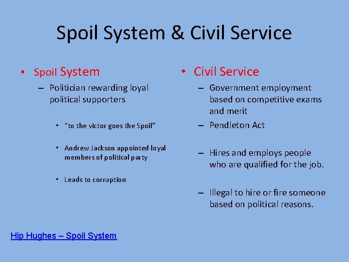 Spoil System & Civil Service • Spoil System – Politician rewarding loyal political supporters