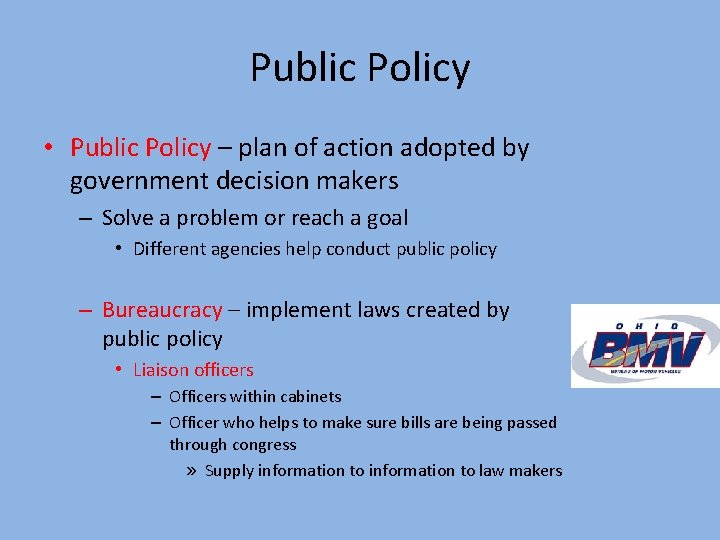 Public Policy • Public Policy – plan of action adopted by government decision makers