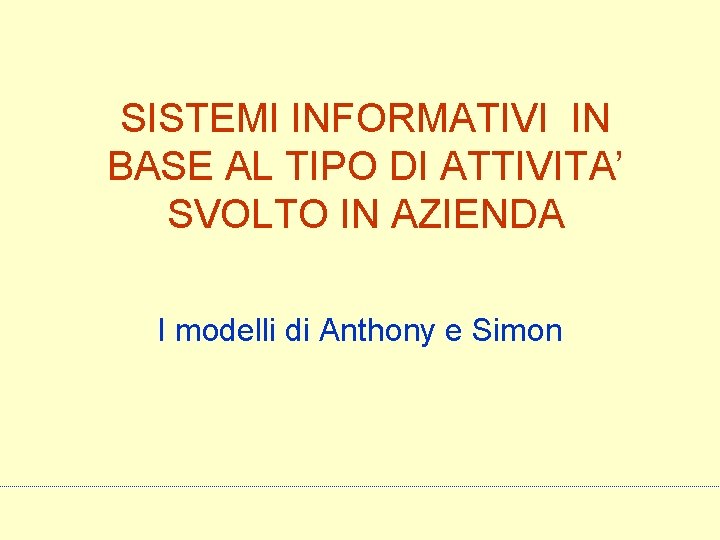 SISTEMI INFORMATIVI IN BASE AL TIPO DI ATTIVITA’ SVOLTO IN AZIENDA I modelli di