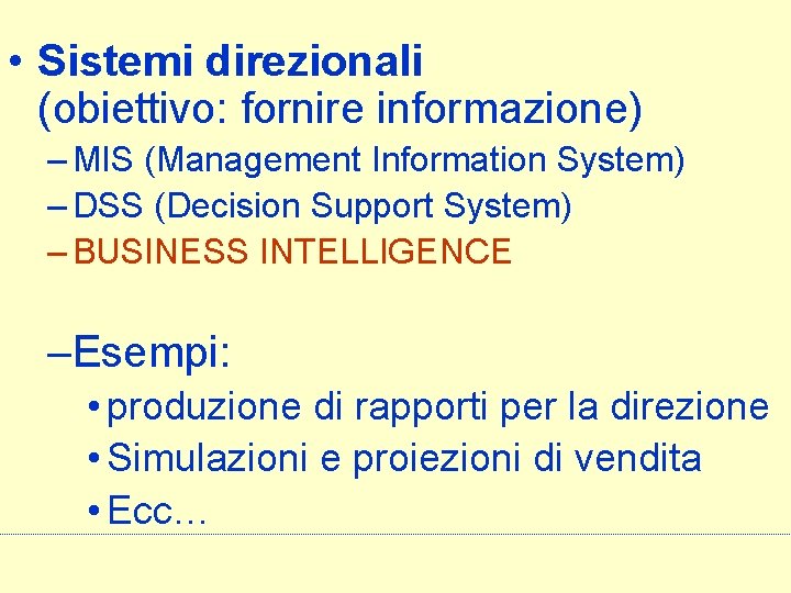  • Sistemi direzionali (obiettivo: fornire informazione) – MIS (Management Information System) – DSS