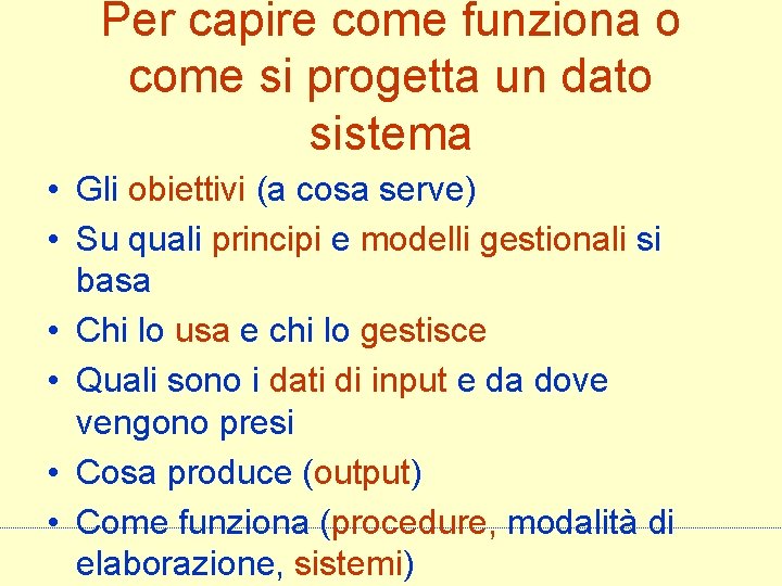 Per capire come funziona o come si progetta un dato sistema • Gli obiettivi