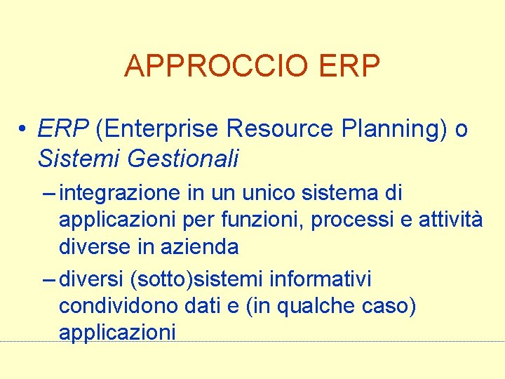 APPROCCIO ERP • ERP (Enterprise Resource Planning) o Sistemi Gestionali – integrazione in un