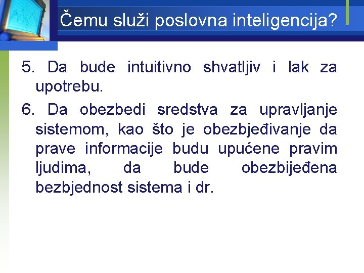 Čemu služi poslovna inteligencija? 5. Da bude intuitivno shvatljiv i lak za upotrebu. 6.