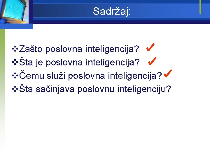 Sadržaj: v. Zašto poslovna inteligencija? vŠta je poslovna inteligencija? vČemu služi poslovna inteligencija? vŠta