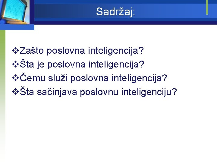 Sadržaj: v. Zašto poslovna inteligencija? vŠta je poslovna inteligencija? vČemu služi poslovna inteligencija? vŠta
