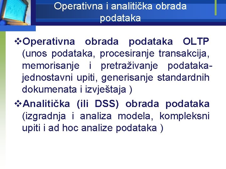 Operativna i analitička obrada podataka v. Operativna obrada podataka OLTP (unos podataka, procesiranje transakcija,