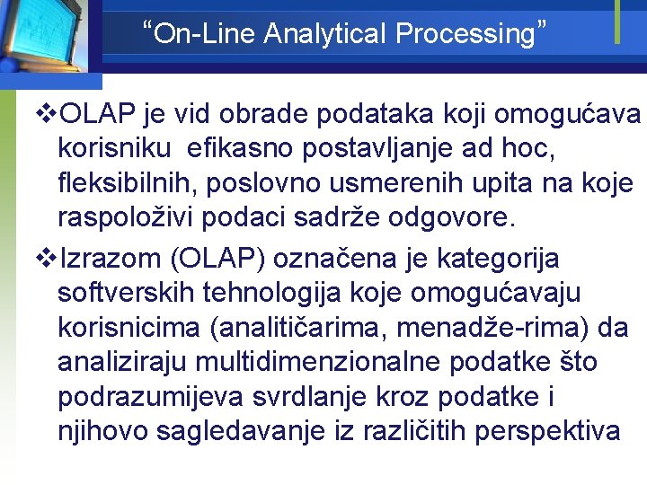 “On-Line Analytical Processing” v. OLAP je vid obrade podataka koji omogućava korisniku efikasno postavljanje