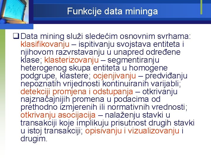 Funkcije data mininga q Data mining služi sledećim osnovnim svrhama: klasifikovanju – ispitivanju svojstava