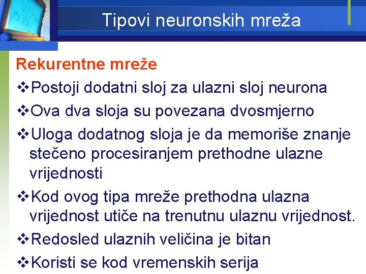 Tipovi neuronskih mreža Rekurentne mreže v. Postoji dodatni sloj za ulazni sloj neurona v.