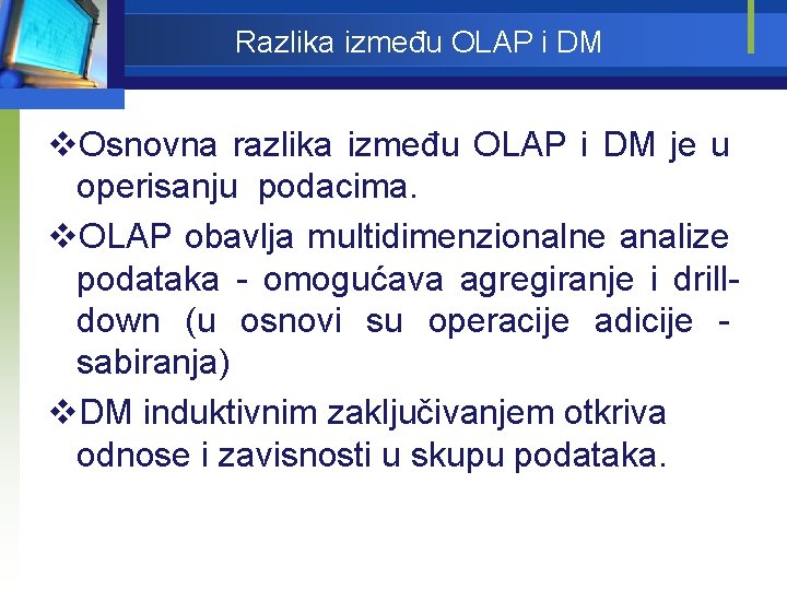 Razlika između OLAP i DM v. Osnovna razlika između OLAP i DM je u