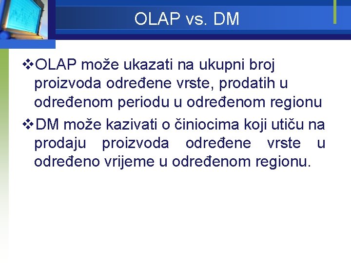 OLAP vs. DM v. OLAP može ukazati na ukupni broj proizvoda određene vrste, prodatih