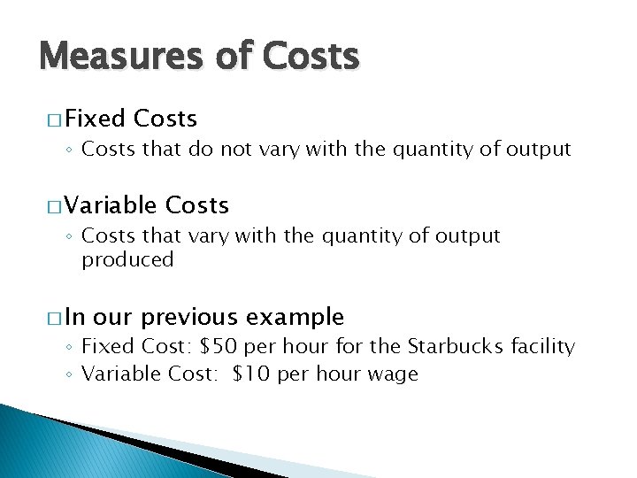 Measures of Costs � Fixed Costs ◦ Costs that do not vary with the