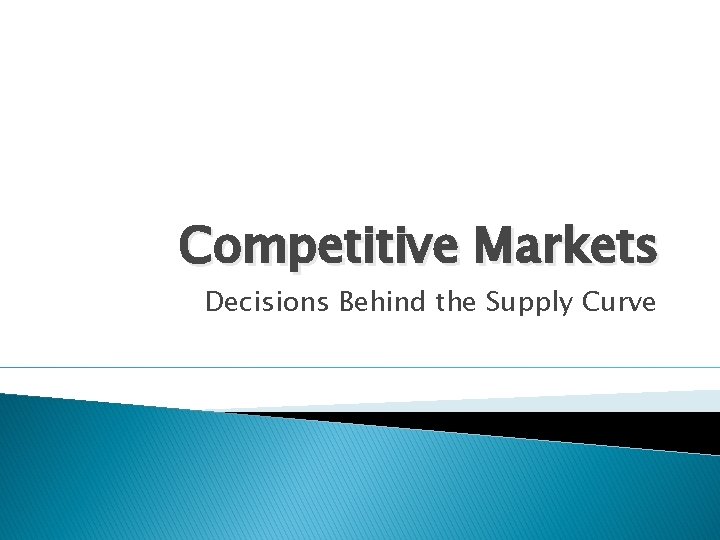 Competitive Markets Decisions Behind the Supply Curve 