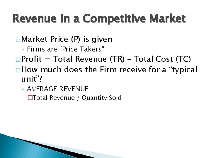 Revenue in a Competitive Market � Market Price (P) is given ◦ Firms are