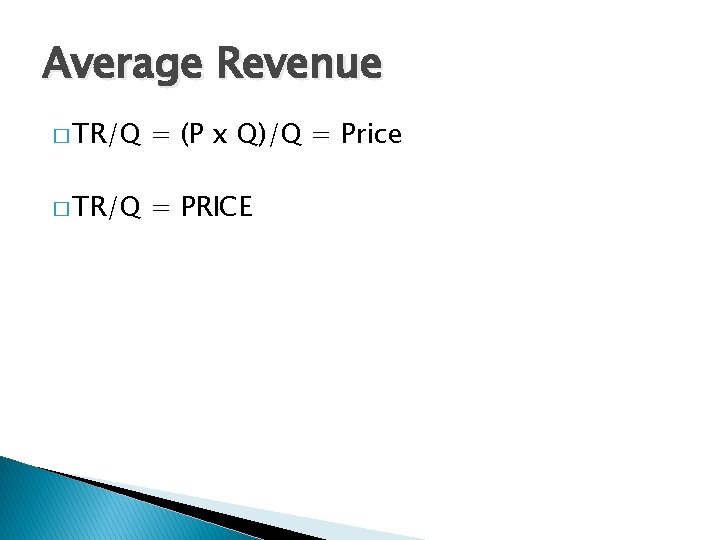 Average Revenue � TR/Q = (P x Q)/Q = Price � TR/Q = PRICE