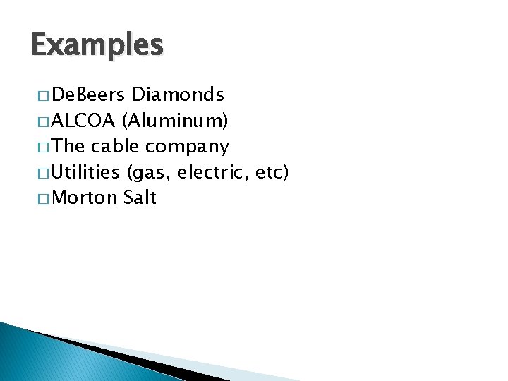 Examples � De. Beers Diamonds � ALCOA (Aluminum) � The cable company � Utilities