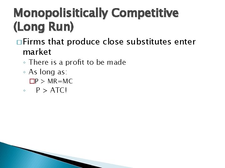 Monopolisitically Competitive (Long Run) � Firms that produce close substitutes enter market ◦ There