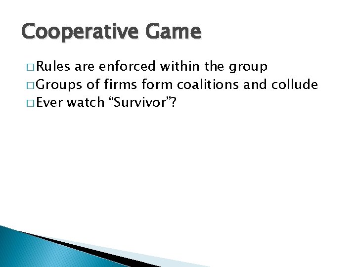 Cooperative Game � Rules are enforced within the group � Groups of firms form