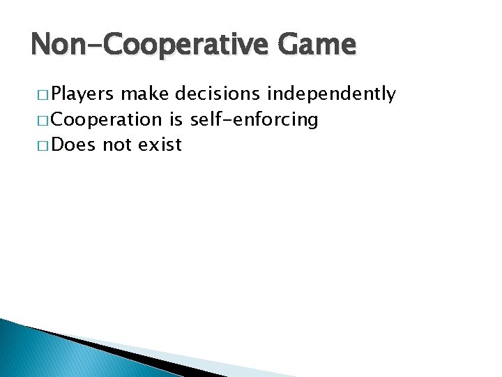Non-Cooperative Game � Players make decisions independently � Cooperation is self-enforcing � Does not