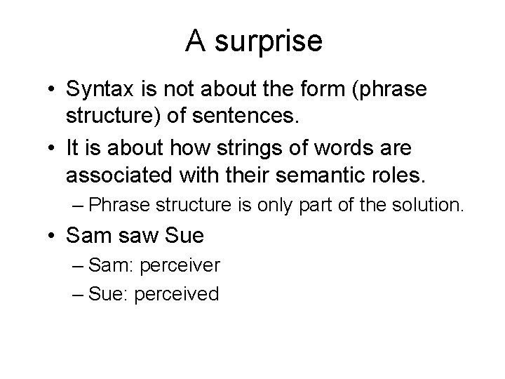 A surprise • Syntax is not about the form (phrase structure) of sentences. •