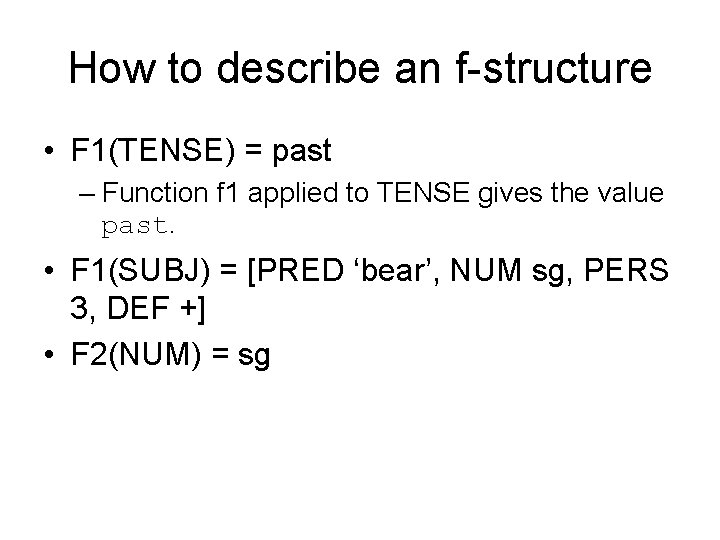 How to describe an f-structure • F 1(TENSE) = past – Function f 1