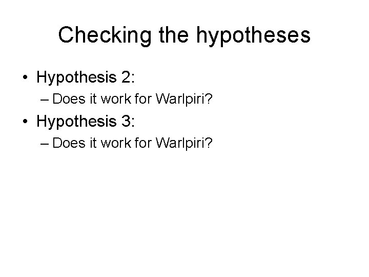 Checking the hypotheses • Hypothesis 2: – Does it work for Warlpiri? • Hypothesis