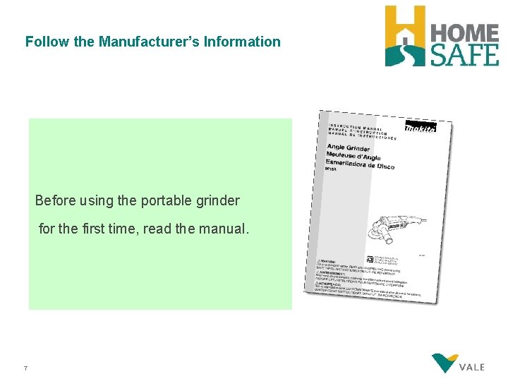 Follow the Manufacturer’s Information Before using the portable grinder for the first time, read