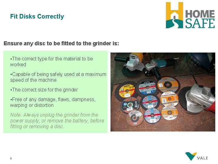 Fit Disks Correctly Ensure any disc to be fitted to the grinder is: •